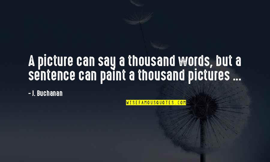 Thousand Words Quotes By J. Buchanan: A picture can say a thousand words, but