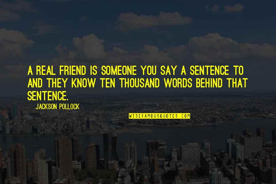 Thousand Words Quotes By Jackson Pollock: A real friend is someone you say a