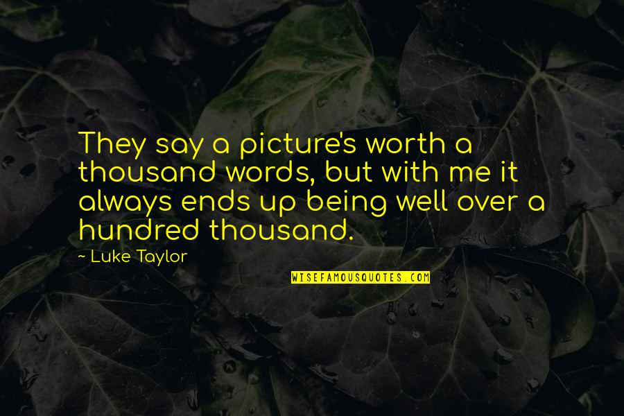 Thousand Words Quotes By Luke Taylor: They say a picture's worth a thousand words,