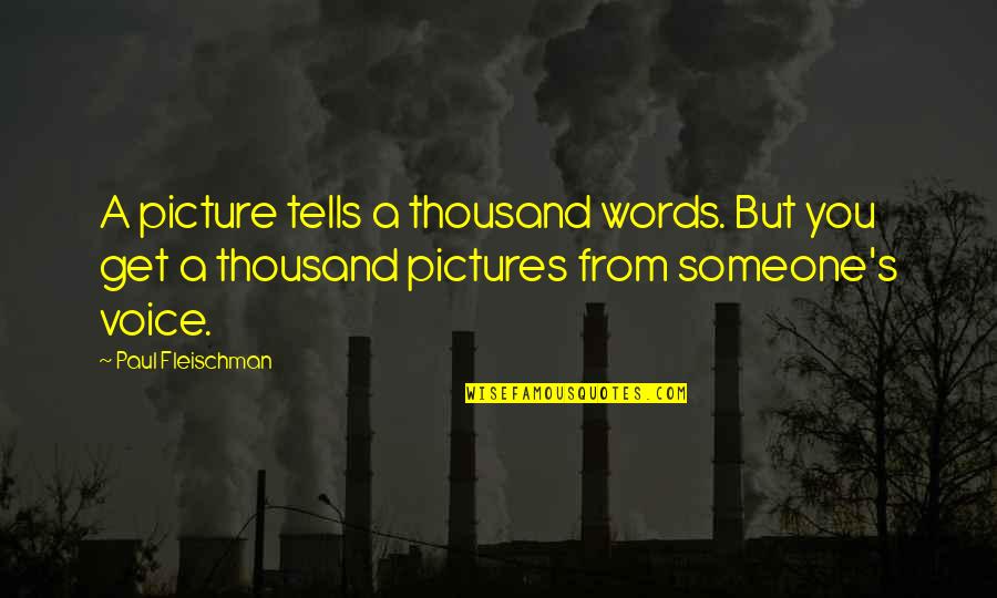 Thousand Words Quotes By Paul Fleischman: A picture tells a thousand words. But you