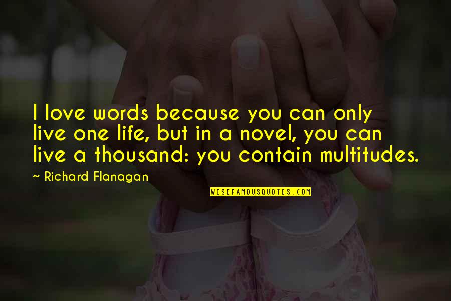 Thousand Words Quotes By Richard Flanagan: I love words because you can only live