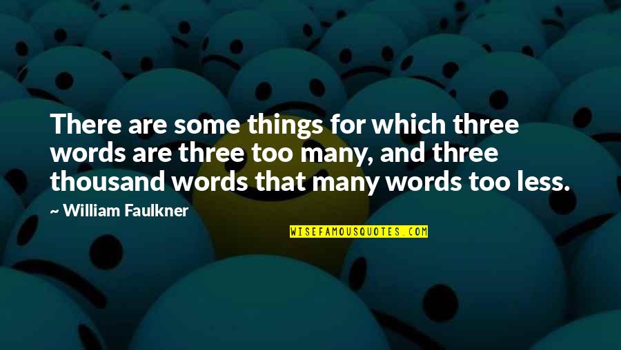 Thousand Words Quotes By William Faulkner: There are some things for which three words