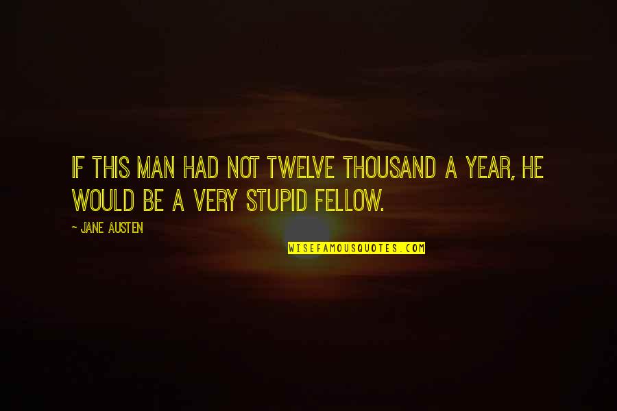 Thousand Year Quotes By Jane Austen: If this man had not twelve thousand a