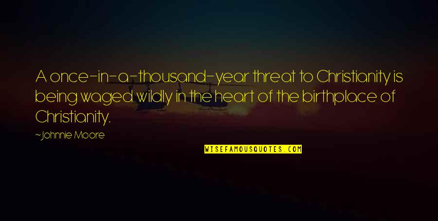 Thousand Year Quotes By Johnnie Moore: A once-in-a-thousand-year threat to Christianity is being waged Thousand Year Quotes By Johnnie Moore: A once-in-a-thousand-year threat to Christianity is being waged