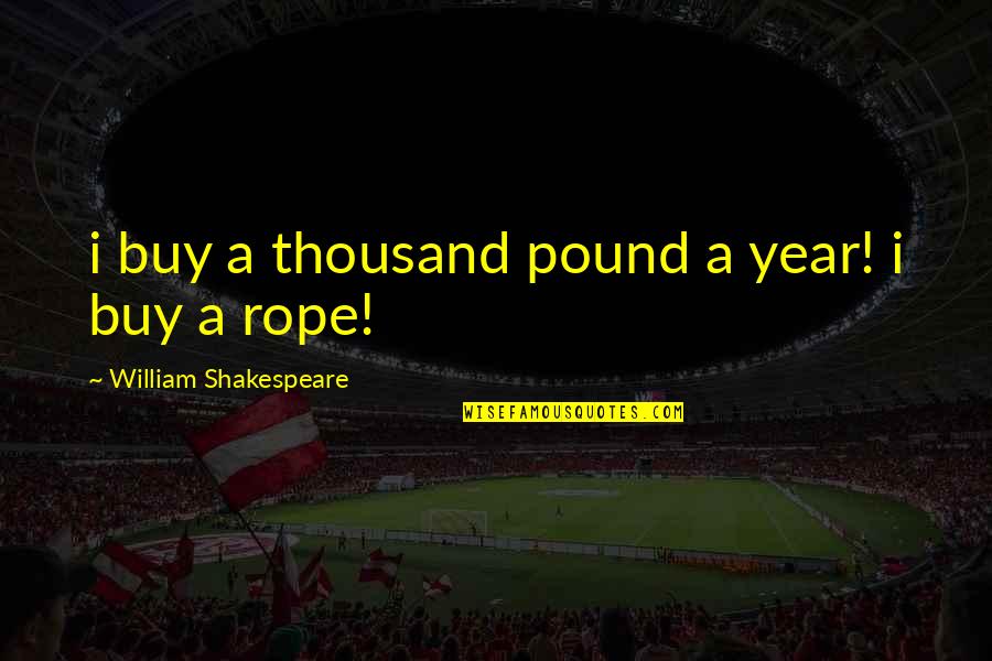 Thousand Year Quotes By William Shakespeare: i buy a thousand pound a year! i