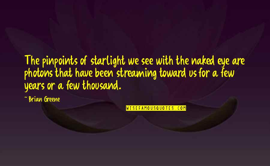 Thousand Years Quotes By Brian Greene: The pinpoints of starlight we see with the Thousand Years Quotes By Brian Greene: The pinpoints of starlight we see with the