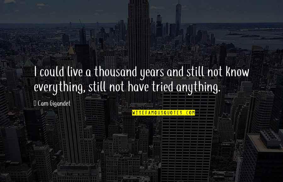 Thousand Years Quotes By Cam Gigandet: I could live a thousand years and still Thousand Years Quotes By Cam Gigandet: I could live a thousand years and still