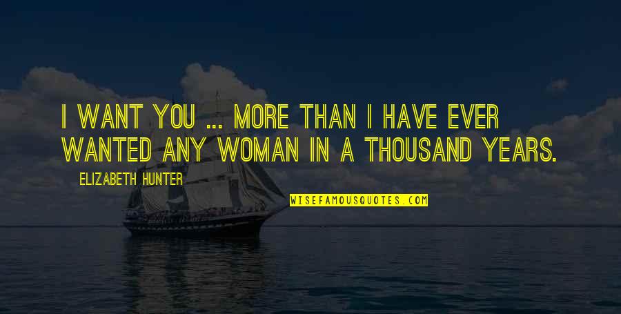 Thousand Years Quotes By Elizabeth Hunter: I want you ... More than I have Thousand Years Quotes By Elizabeth Hunter: I want you ... More than I have
