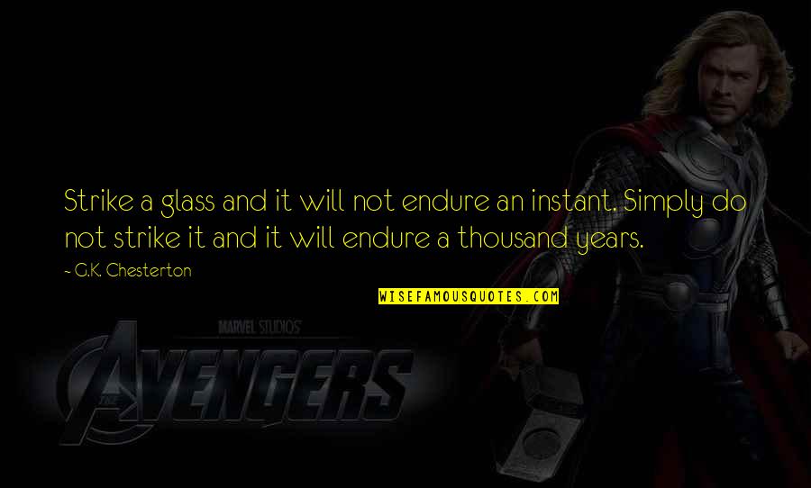 Thousand Years Quotes By G.K. Chesterton: Strike a glass and it will not endure Thousand Years Quotes By G.K. Chesterton: Strike a glass and it will not endure