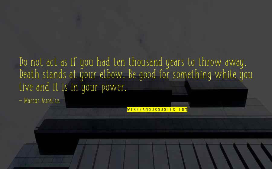 Thousand Years Quotes By Marcus Aurelius: Do not act as if you had ten Thousand Years Quotes By Marcus Aurelius: Do not act as if you had ten