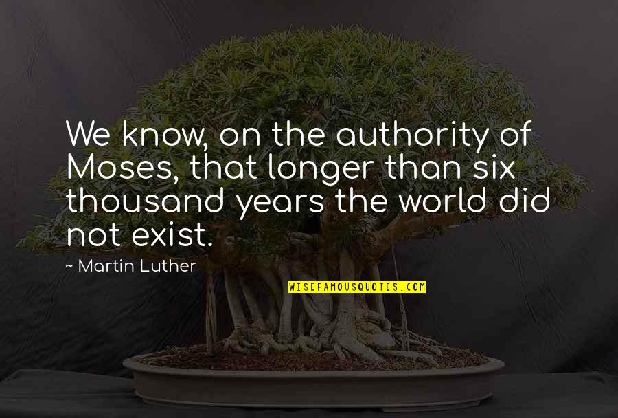 Thousand Years Quotes By Martin Luther: We know, on the authority of Moses, that Thousand Years Quotes By Martin Luther: We know, on the authority of Moses, that