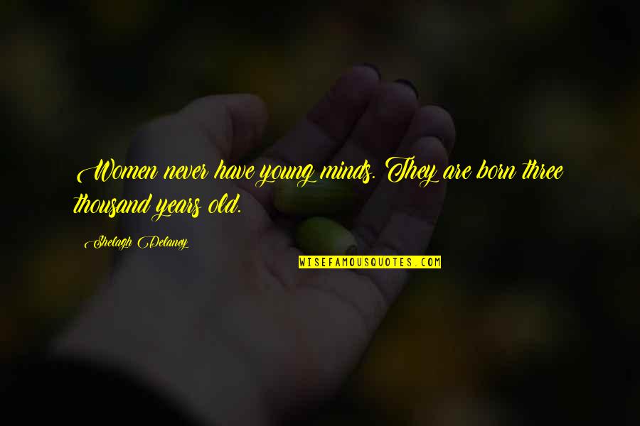 Thousand Years Quotes By Shelagh Delaney: Women never have young minds. They are born Thousand Years Quotes By Shelagh Delaney: Women never have young minds. They are born