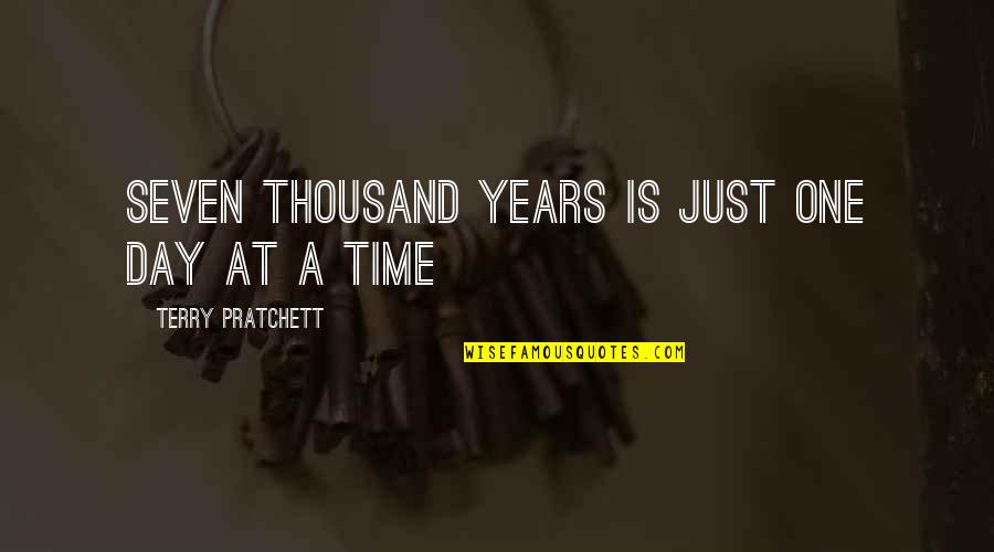 Thousand Years Quotes By Terry Pratchett: Seven thousand years is just one day at Thousand Years Quotes By Terry Pratchett: Seven thousand years is just one day at