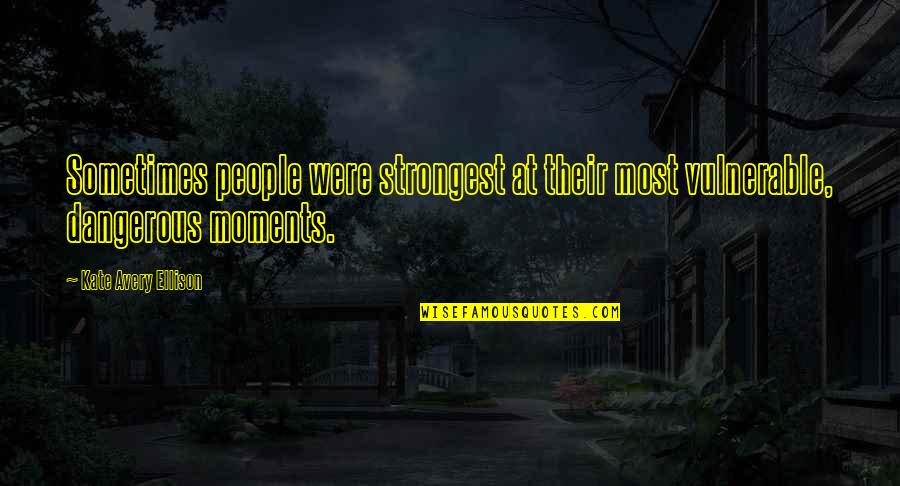 Thousandaire Quotes By Kate Avery Ellison: Sometimes people were strongest at their most vulnerable,