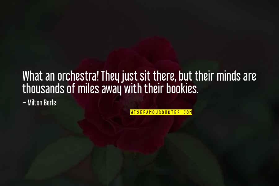 Thousands Miles Away Quotes By Milton Berle: What an orchestra! They just sit there, but