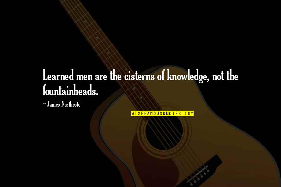Thousands Of Candles Quotes By James Northcote: Learned men are the cisterns of knowledge, not