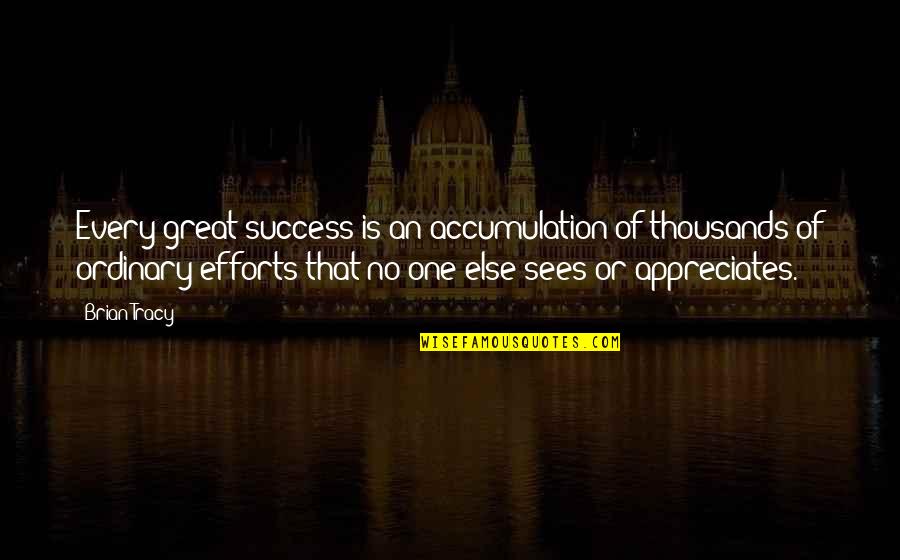 Thousands Of Great Quotes By Brian Tracy: Every great success is an accumulation of thousands Thousands Of Great Quotes By Brian Tracy: Every great success is an accumulation of thousands