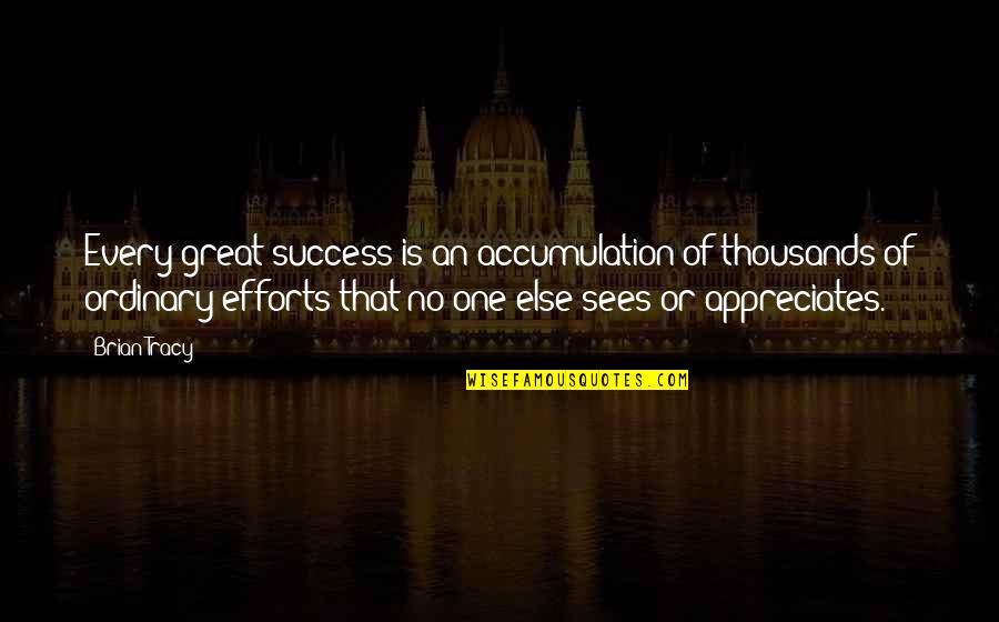 Thousands Of Great Quotes By Brian Tracy: Every great success is an accumulation of thousands