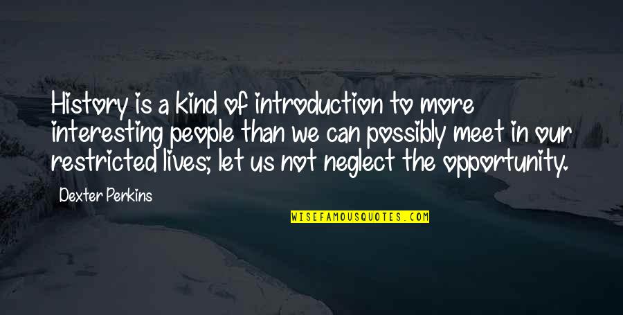 Thousands Of Great Quotes By Dexter Perkins: History is a kind of introduction to more Thousands Of Great Quotes By Dexter Perkins: History is a kind of introduction to more