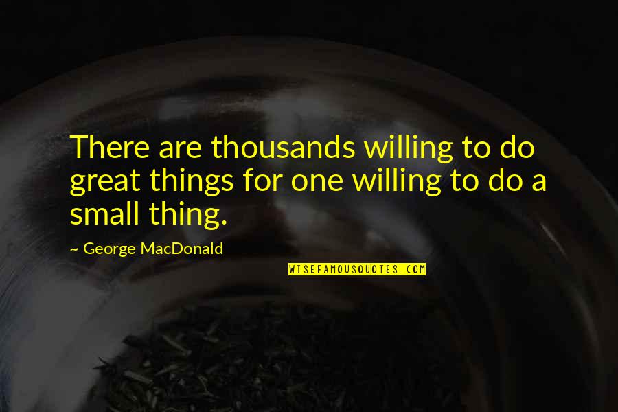 Thousands Of Great Quotes By George MacDonald: There are thousands willing to do great things