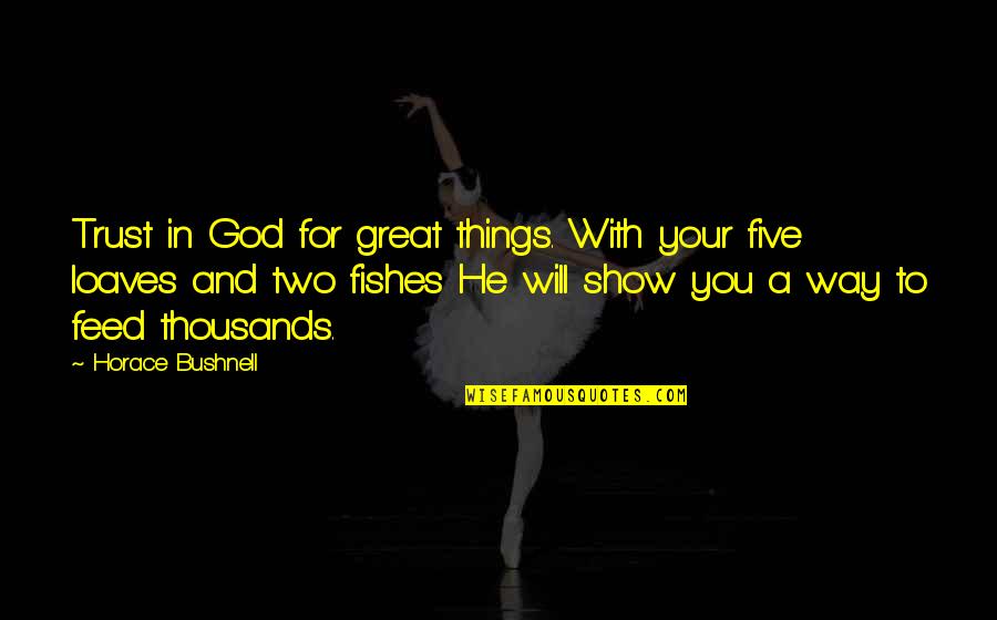 Thousands Of Great Quotes By Horace Bushnell: Trust in God for great things. With your