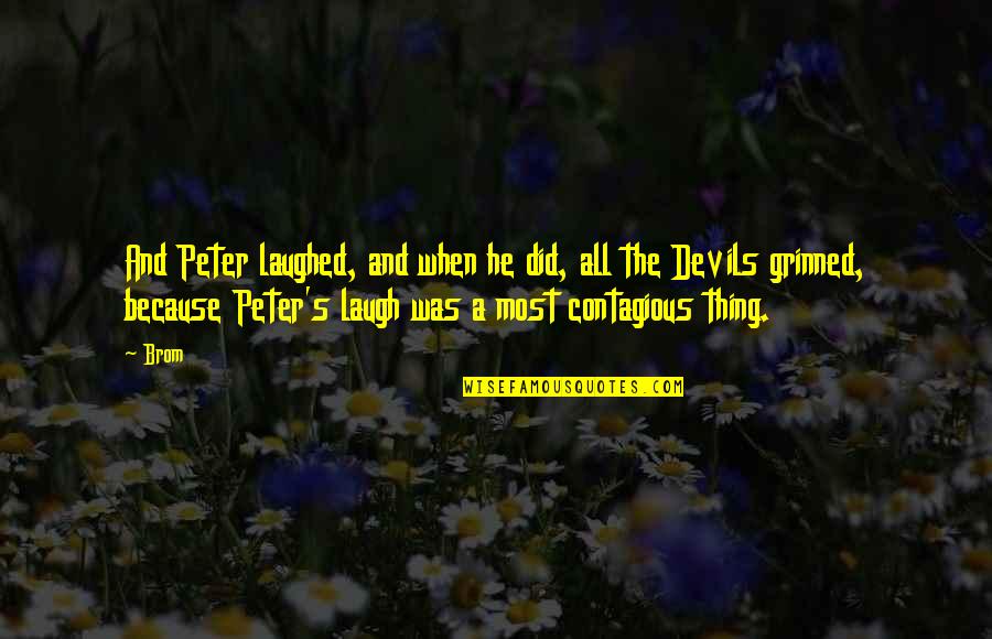 Thousands Of Kilometers Quotes By Brom: And Peter laughed, and when he did, all Thousands Of Kilometers Quotes By Brom: And Peter laughed, and when he did, all