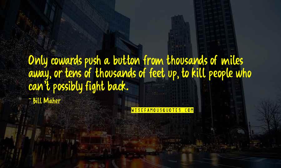Thousands Of Miles Away Quotes By Bill Maher: Only cowards push a button from thousands of Thousands Of Miles Away Quotes By Bill Maher: Only cowards push a button from thousands of