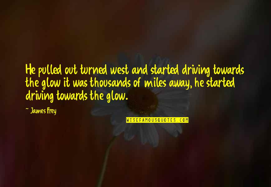 Thousands Of Miles Away Quotes By James Frey: He pulled out turned west and started driving Thousands Of Miles Away Quotes By James Frey: He pulled out turned west and started driving