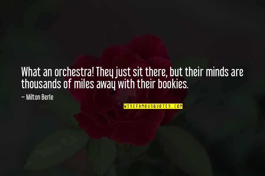 Thousands Of Miles Away Quotes By Milton Berle: What an orchestra! They just sit there, but