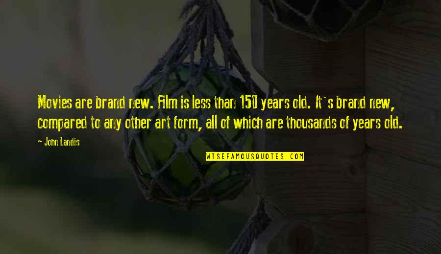 Thousands Of Years Quotes By John Landis: Movies are brand new. Film is less than Thousands Of Years Quotes By John Landis: Movies are brand new. Film is less than