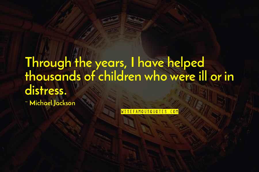 Thousands Of Years Quotes By Michael Jackson: Through the years, I have helped thousands of Thousands Of Years Quotes By Michael Jackson: Through the years, I have helped thousands of
