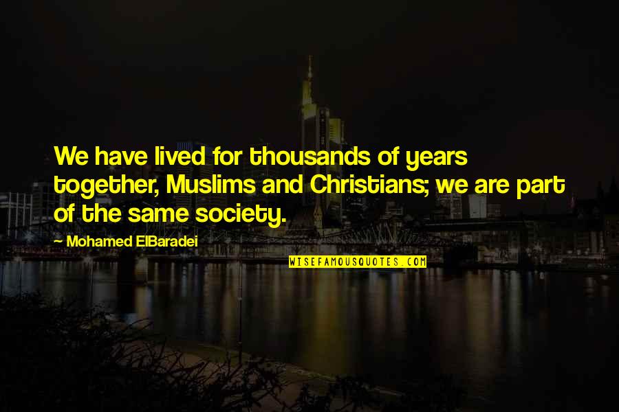 Thousands Of Years Quotes By Mohamed ElBaradei: We have lived for thousands of years together, Thousands Of Years Quotes By Mohamed ElBaradei: We have lived for thousands of years together,