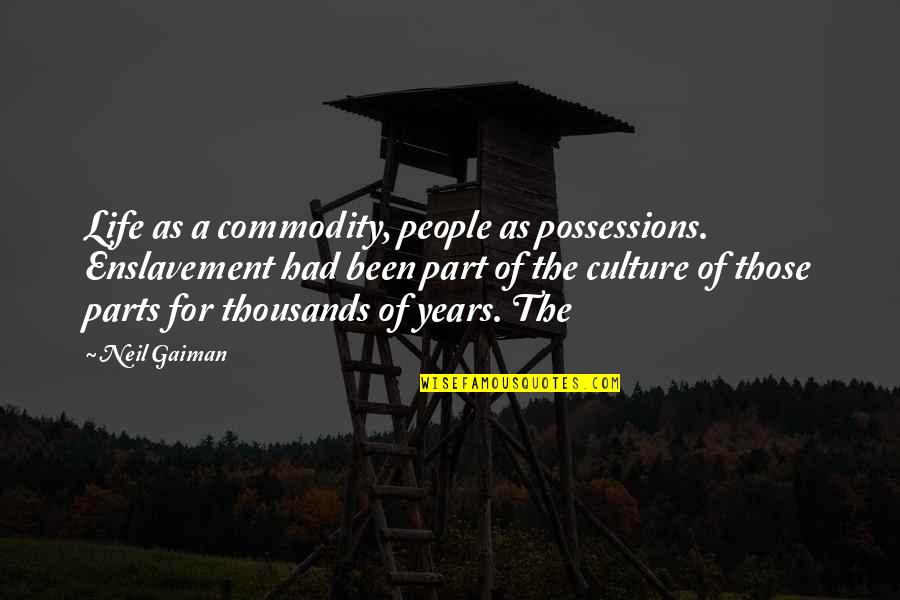 Thousands Of Years Quotes By Neil Gaiman: Life as a commodity, people as possessions. Enslavement Thousands Of Years Quotes By Neil Gaiman: Life as a commodity, people as possessions. Enslavement