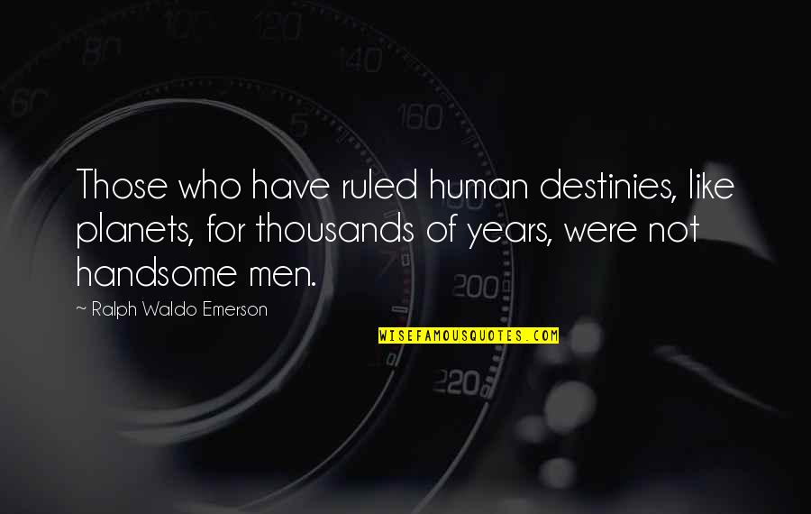 Thousands Of Years Quotes By Ralph Waldo Emerson: Those who have ruled human destinies, like planets, Thousands Of Years Quotes By Ralph Waldo Emerson: Those who have ruled human destinies, like planets,