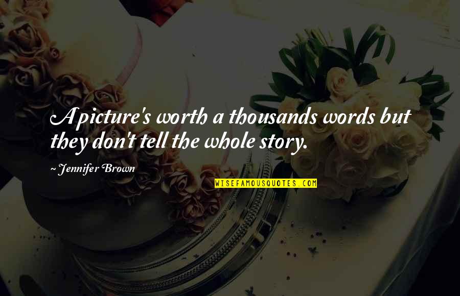 Thousands Words Quotes By Jennifer Brown: A picture's worth a thousands words but they