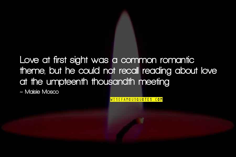 Thousandth Of An Inch Quotes By Maisie Mosco: Love at first sight was a common romantic