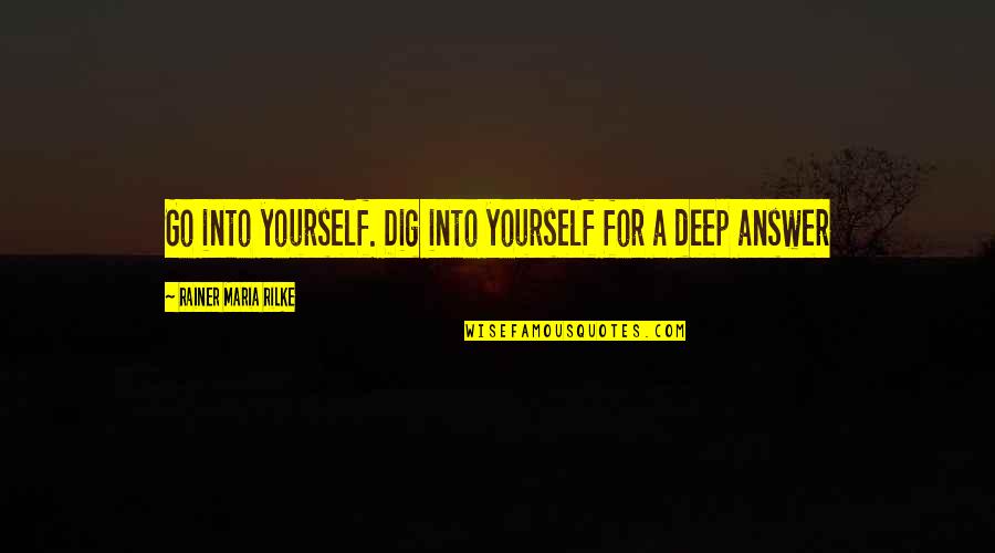 Thousandths Quotes By Rainer Maria Rilke: Go into yourself. Dig into yourself for a Thousandths Quotes By Rainer Maria Rilke: Go into yourself. Dig into yourself for a