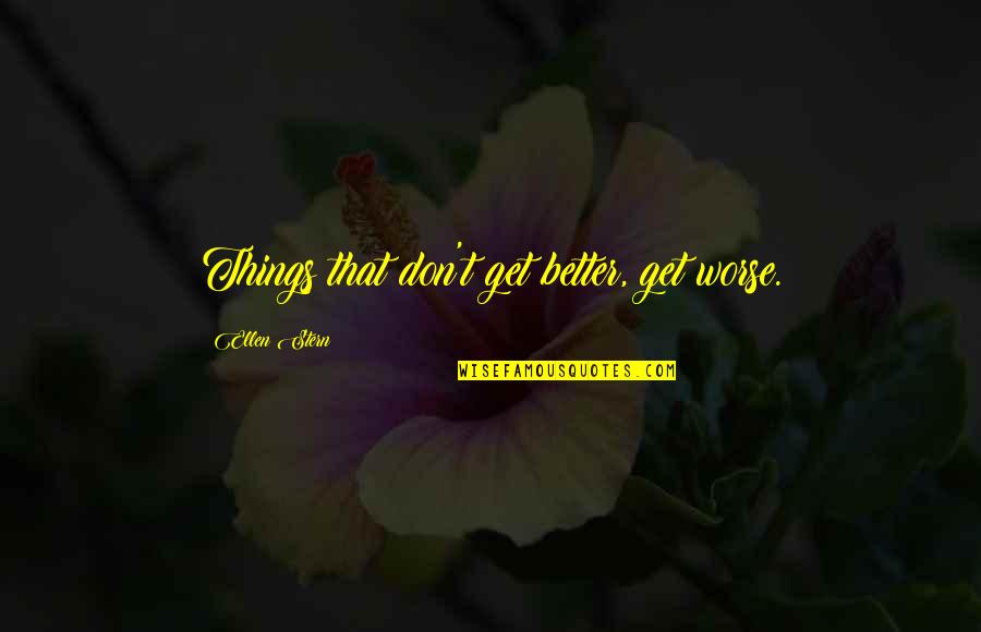 Thoushalt Quotes By Ellen Stern: Things that don't get better, get worse. Thoushalt Quotes By Ellen Stern: Things that don't get better, get worse.
