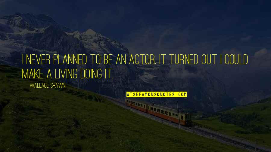 Thoushalt Quotes By Wallace Shawn: I never planned to be an actor. It