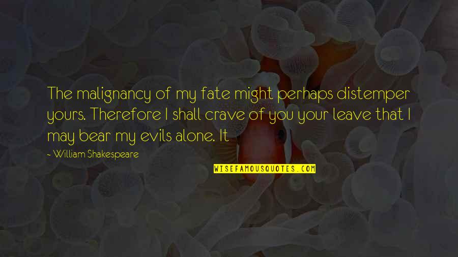 Thoushalt Quotes By William Shakespeare: The malignancy of my fate might perhaps distemper