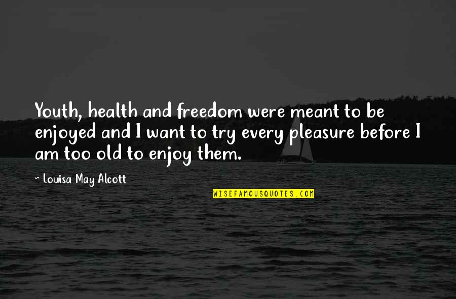 Thout Quotes By Louisa May Alcott: Youth, health and freedom were meant to be