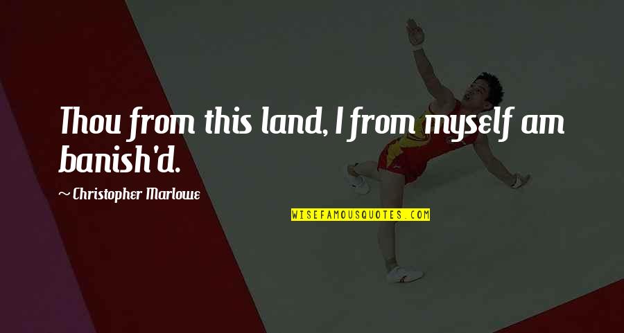Thou've Quotes By Christopher Marlowe: Thou from this land, I from myself am