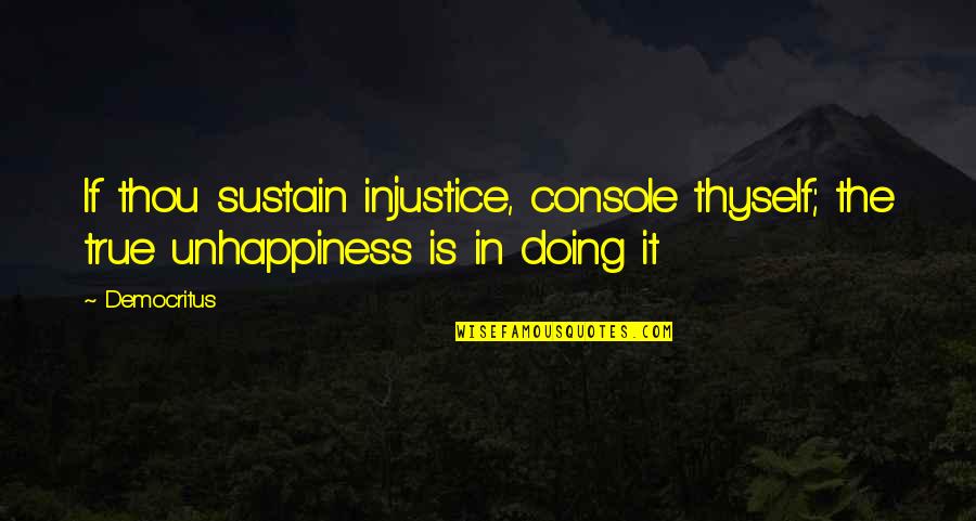 Thou've Quotes By Democritus: If thou sustain injustice, console thyself; the true