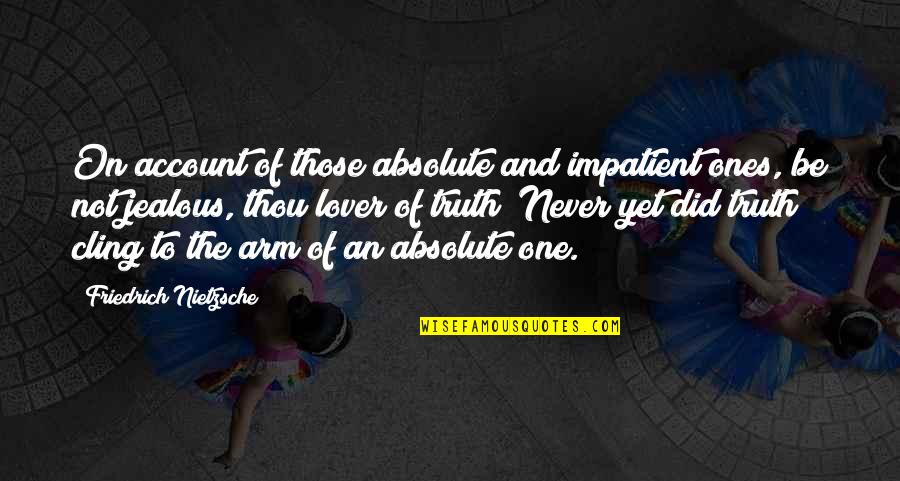 Thou've Quotes By Friedrich Nietzsche: On account of those absolute and impatient ones,