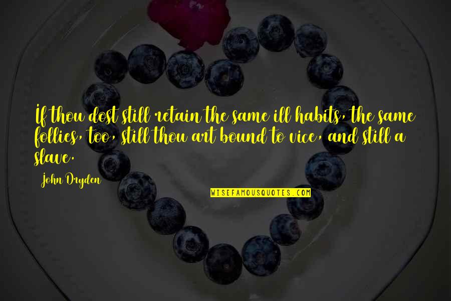 Thou've Quotes By John Dryden: If thou dost still retain the same ill