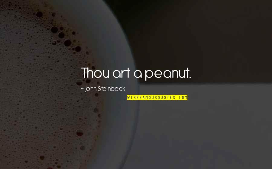 Thou've Quotes By John Steinbeck: Thou art a peanut.