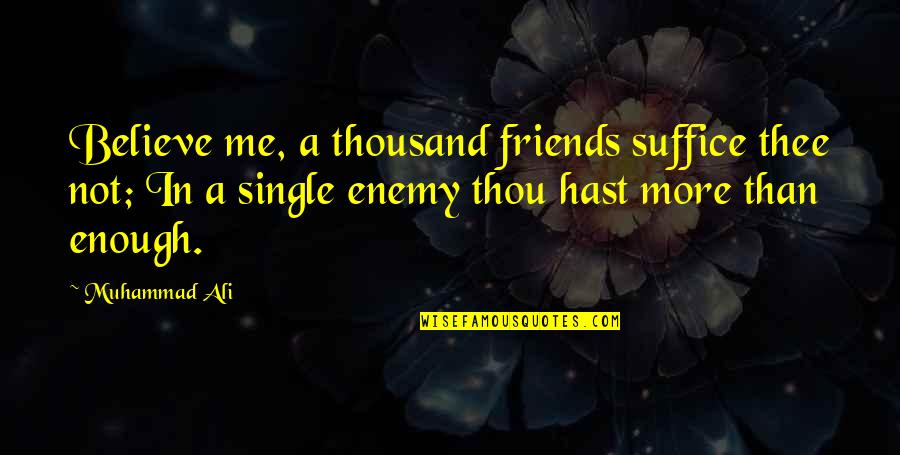 Thou've Quotes By Muhammad Ali: Believe me, a thousand friends suffice thee not;