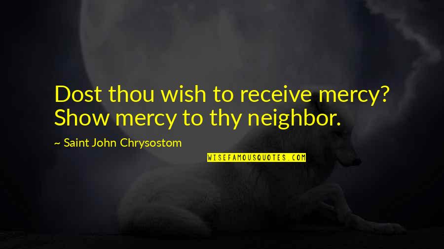 Thou've Quotes By Saint John Chrysostom: Dost thou wish to receive mercy? Show mercy
