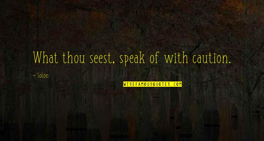Thou've Quotes By Solon: What thou seest, speak of with caution.