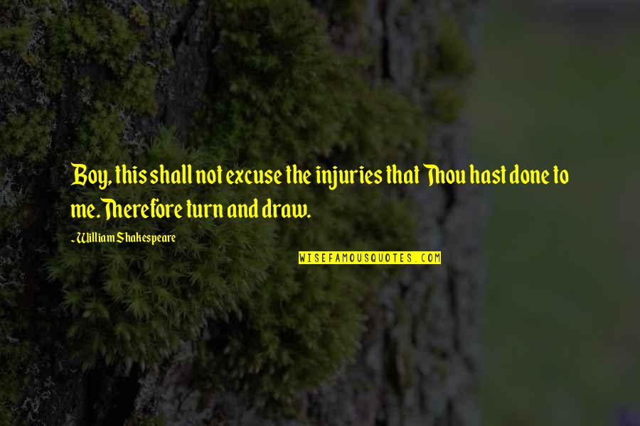 Thou've Quotes By William Shakespeare: Boy, this shall not excuse the injuries that
